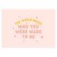 The World Needs Who You Were Made To Be Banner (Pink)