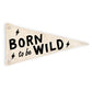 Born To Be Wild Canvas Pennant Flag